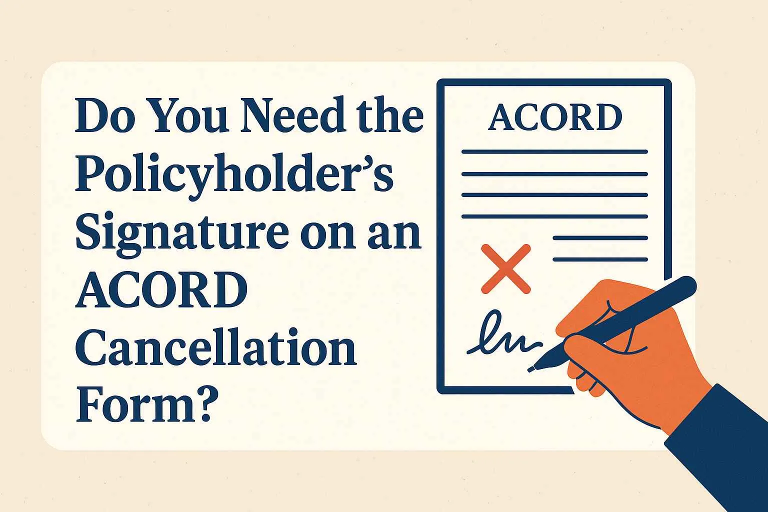 ACORD cancellation form with a hand signing and the question “Do You Need the Policyholder’s Signature?” displayed.